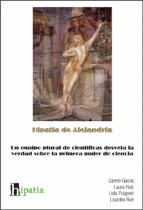 Hipatia de Alejandría. Un equipo plural de científicas desvela la verdad sobre la primera mujer de ciencia